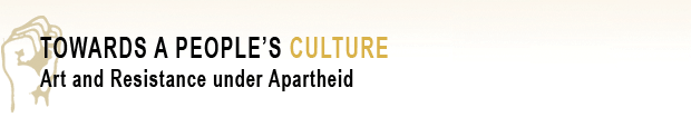 Towards a people's culture, Art and Resistance under apartheid Towards a people's culture, Art and Resistance under apartheid