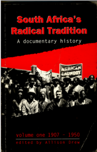 South Africa’s Radical Tradition, a documentary history, Volume One 1907 - 1950, by Allison Drew