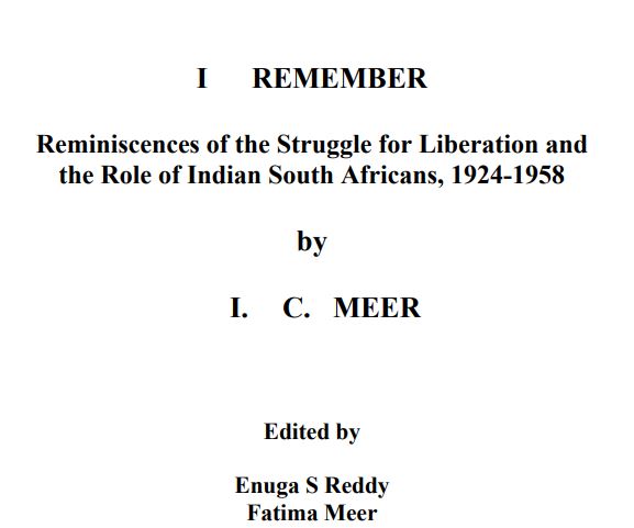 I Remember - Reminiscences of the Struggle for Liberation and the Role of Indian South Africans, 1924-1958 by I C Meer