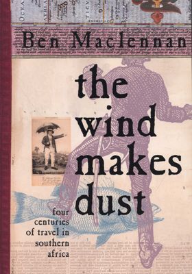 The Wind Makes Dust - Four Centuries of Travel in Southern Africa